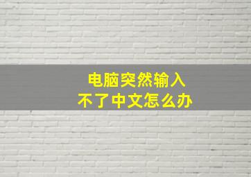 电脑突然输入不了中文怎么办