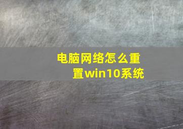 电脑网络怎么重置win10系统