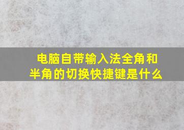 电脑自带输入法全角和半角的切换快捷键是什么