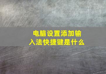 电脑设置添加输入法快捷键是什么