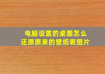 电脑设置的桌面怎么还原原来的壁纸呢图片