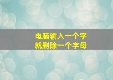 电脑输入一个字就删除一个字母