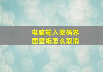 电脑输入密码界面壁纸怎么取消