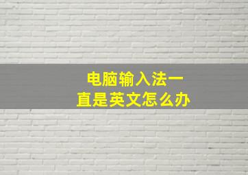 电脑输入法一直是英文怎么办