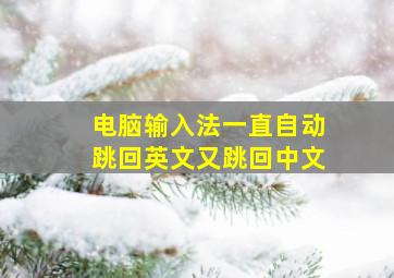 电脑输入法一直自动跳回英文又跳回中文