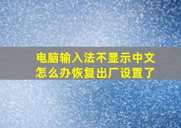 电脑输入法不显示中文怎么办恢复出厂设置了