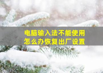 电脑输入法不能使用怎么办恢复出厂设置