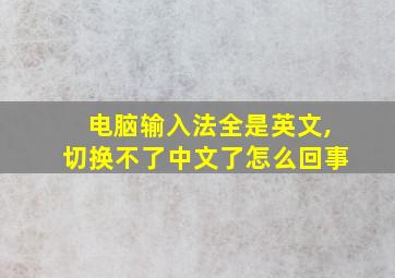 电脑输入法全是英文,切换不了中文了怎么回事