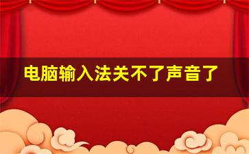 电脑输入法关不了声音了