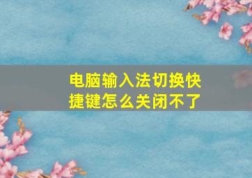 电脑输入法切换快捷键怎么关闭不了