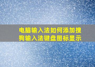 电脑输入法如何添加搜狗输入法键盘图标显示