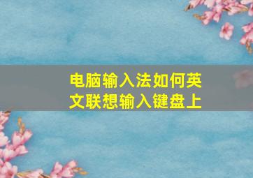 电脑输入法如何英文联想输入键盘上