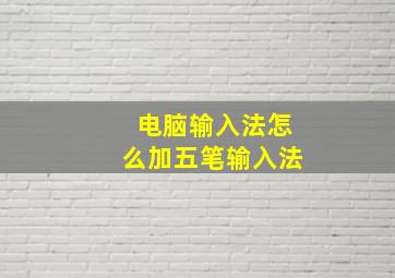 电脑输入法怎么加五笔输入法