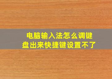 电脑输入法怎么调键盘出来快捷键设置不了