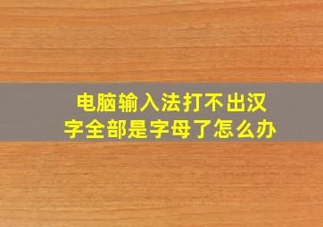 电脑输入法打不出汉字全部是字母了怎么办