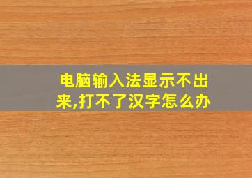 电脑输入法显示不出来,打不了汉字怎么办