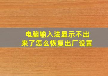 电脑输入法显示不出来了怎么恢复出厂设置