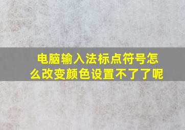 电脑输入法标点符号怎么改变颜色设置不了了呢