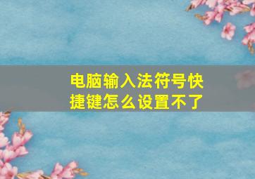 电脑输入法符号快捷键怎么设置不了