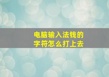 电脑输入法钱的字符怎么打上去