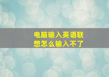 电脑输入英语联想怎么输入不了