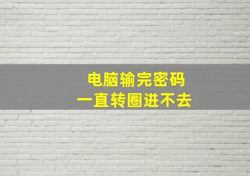 电脑输完密码一直转圈进不去