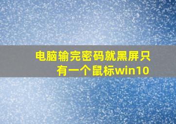 电脑输完密码就黑屏只有一个鼠标win10