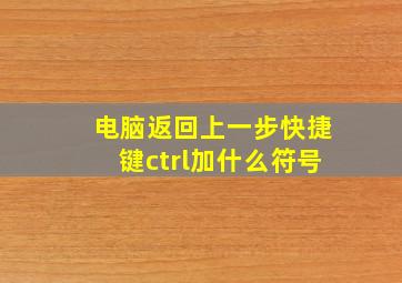 电脑返回上一步快捷键ctrl加什么符号