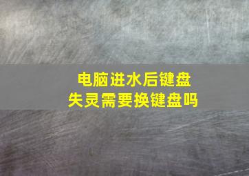 电脑进水后键盘失灵需要换键盘吗