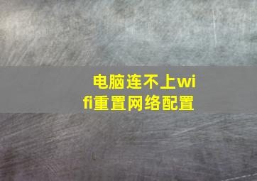 电脑连不上wifi重置网络配置