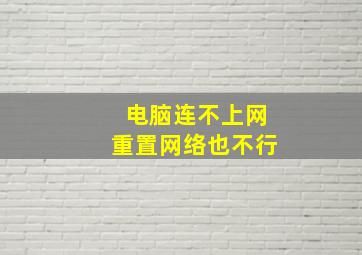 电脑连不上网重置网络也不行