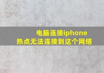 电脑连接iphone热点无法连接到这个网络