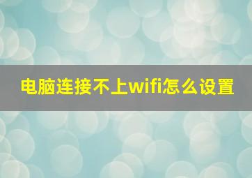 电脑连接不上wifi怎么设置