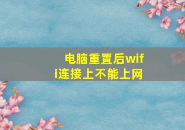 电脑重置后wifi连接上不能上网