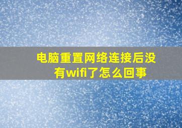 电脑重置网络连接后没有wifi了怎么回事