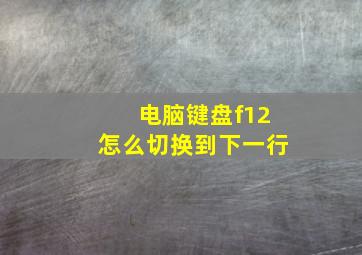 电脑键盘f12怎么切换到下一行