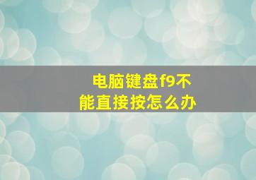 电脑键盘f9不能直接按怎么办