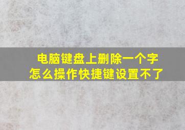 电脑键盘上删除一个字怎么操作快捷键设置不了