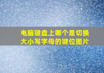 电脑键盘上哪个是切换大小写字母的键位图片