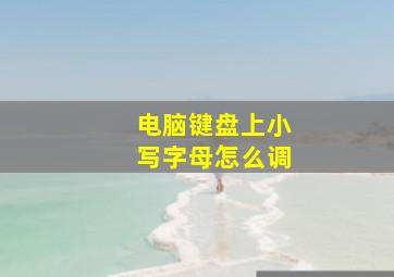 电脑键盘上小写字母怎么调