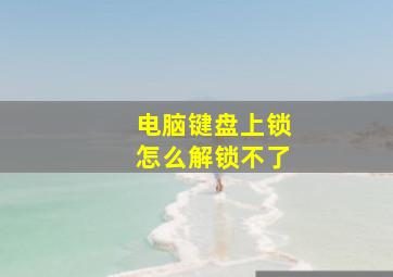 电脑键盘上锁怎么解锁不了