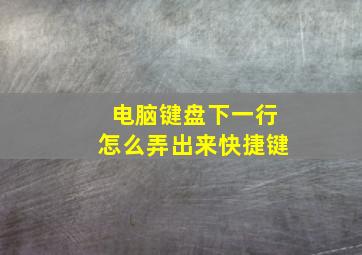 电脑键盘下一行怎么弄出来快捷键