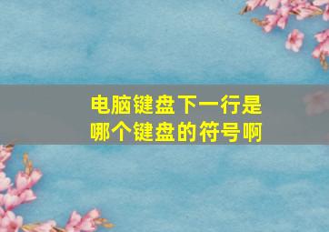 电脑键盘下一行是哪个键盘的符号啊