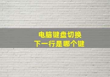 电脑键盘切换下一行是哪个键