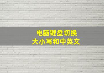 电脑键盘切换大小写和中英文