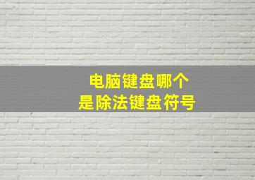 电脑键盘哪个是除法键盘符号