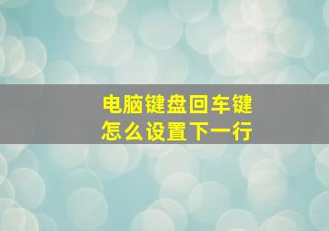 电脑键盘回车键怎么设置下一行