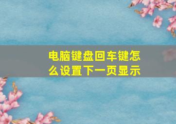 电脑键盘回车键怎么设置下一页显示