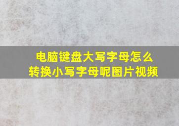 电脑键盘大写字母怎么转换小写字母呢图片视频