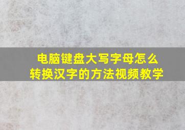 电脑键盘大写字母怎么转换汉字的方法视频教学